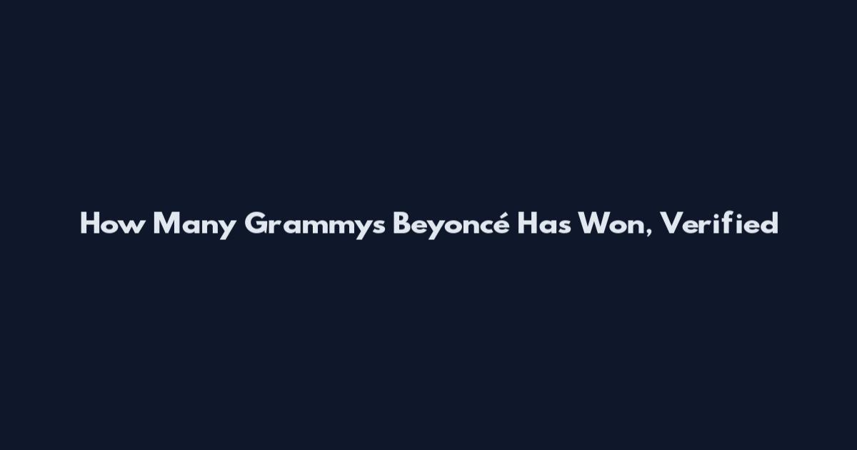 How Many Grammys Beyoncé Has Won, Verified