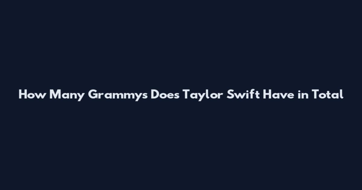 How Many Grammys Does Taylor Swift Have in Total
