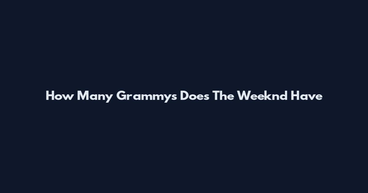 How Many Grammys Does The Weeknd Have