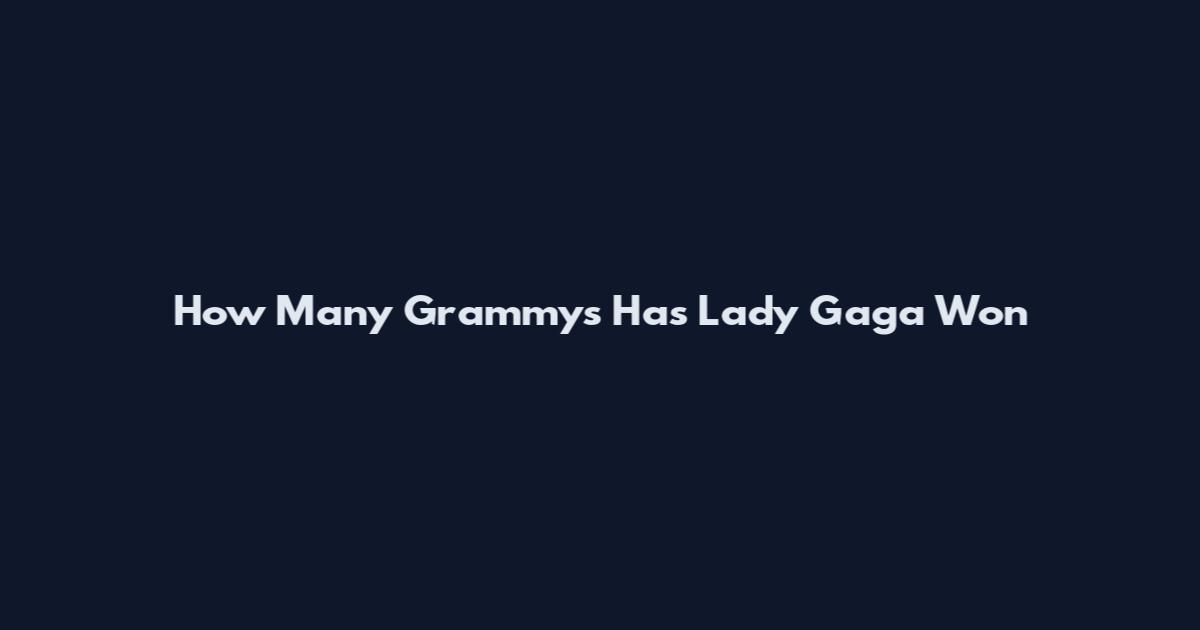 How Many Grammys Has Lady Gaga Won