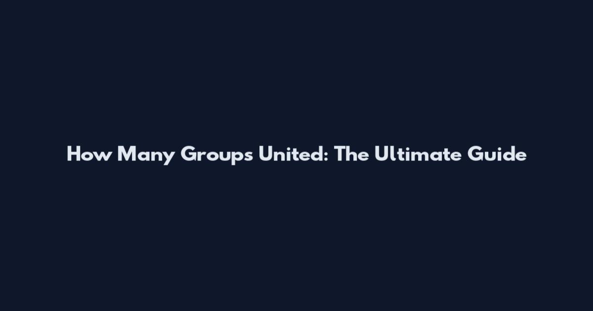 How Many Groups United: The Ultimate Guide