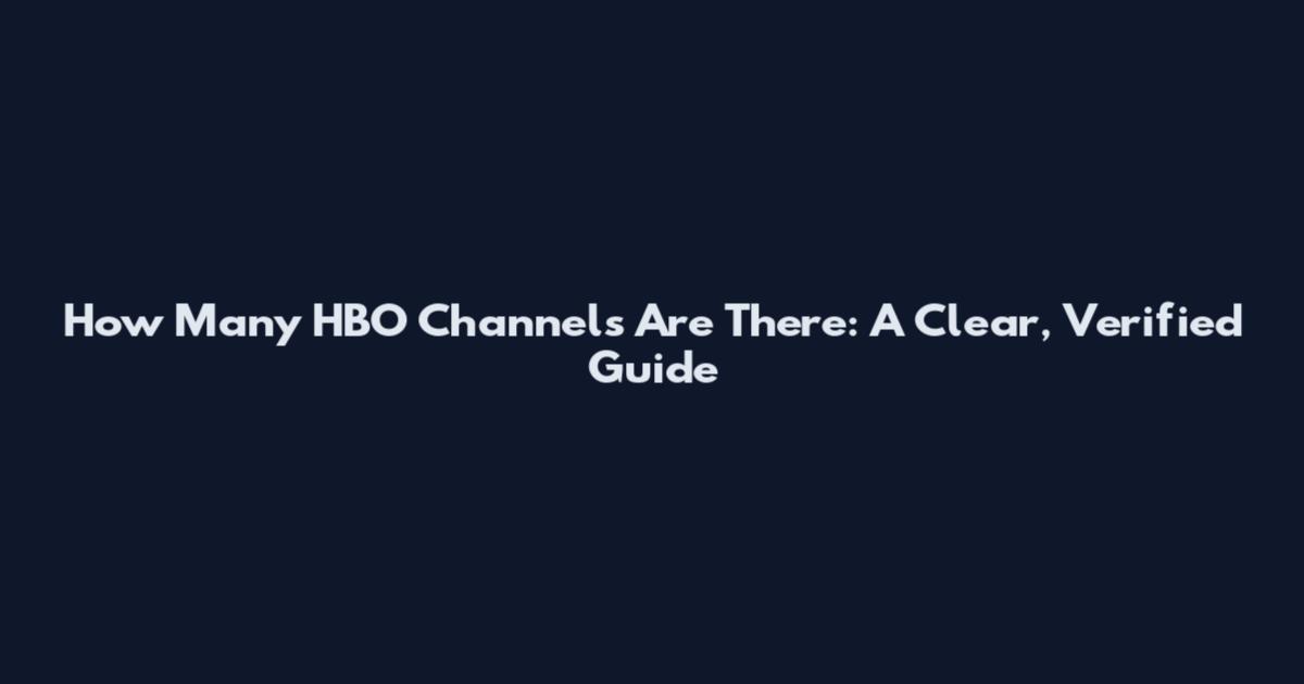 How Many HBO Channels Are There: A Clear, Verified Guide