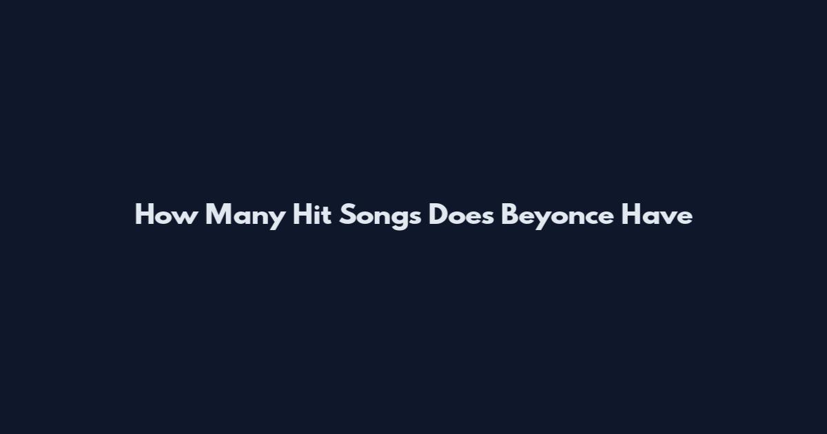 How Many Hit Songs Does Beyonce Have