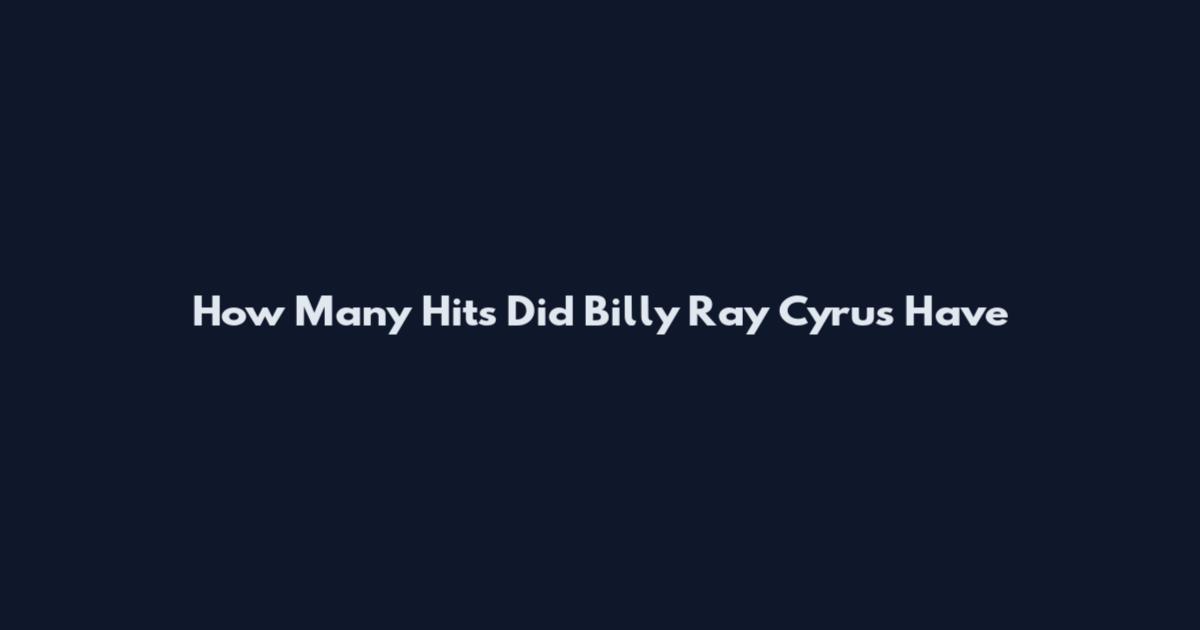 How Many Hits Did Billy Ray Cyrus Have