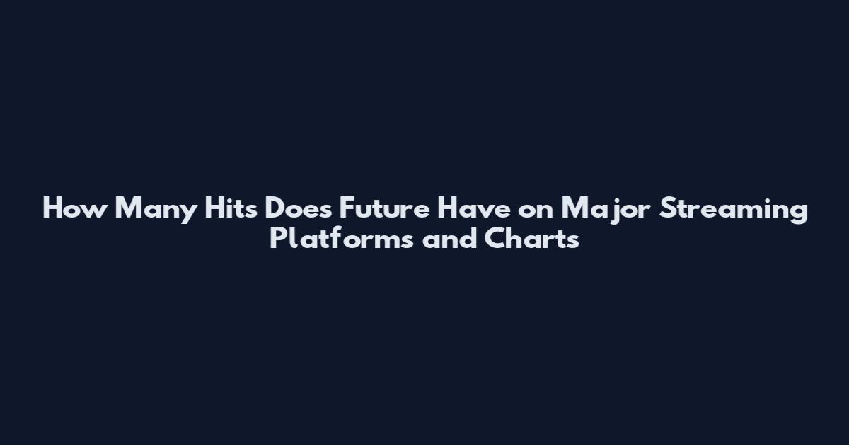 How Many Hits Does Future Have on Major Streaming Platforms and Charts
