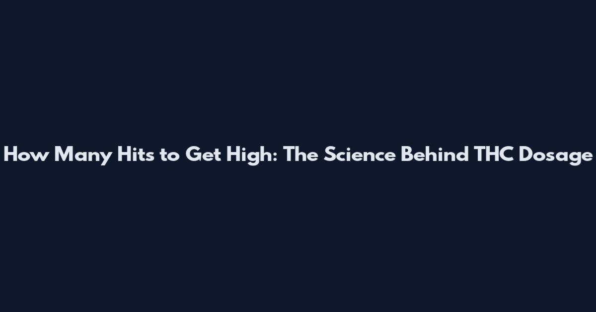 How Many Hits to Get High: The Science Behind THC Dosage