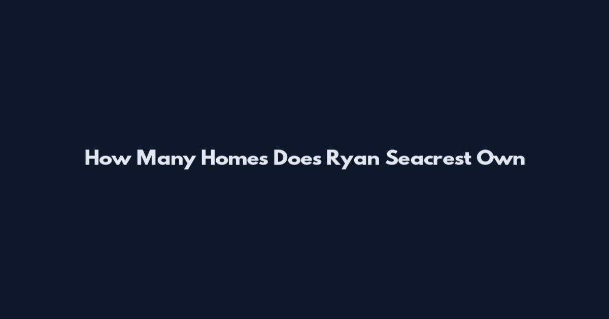How Many Homes Does Ryan Seacrest Own