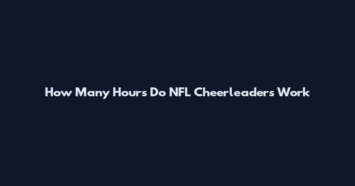 How Many Hours Do NFL Cheerleaders Work