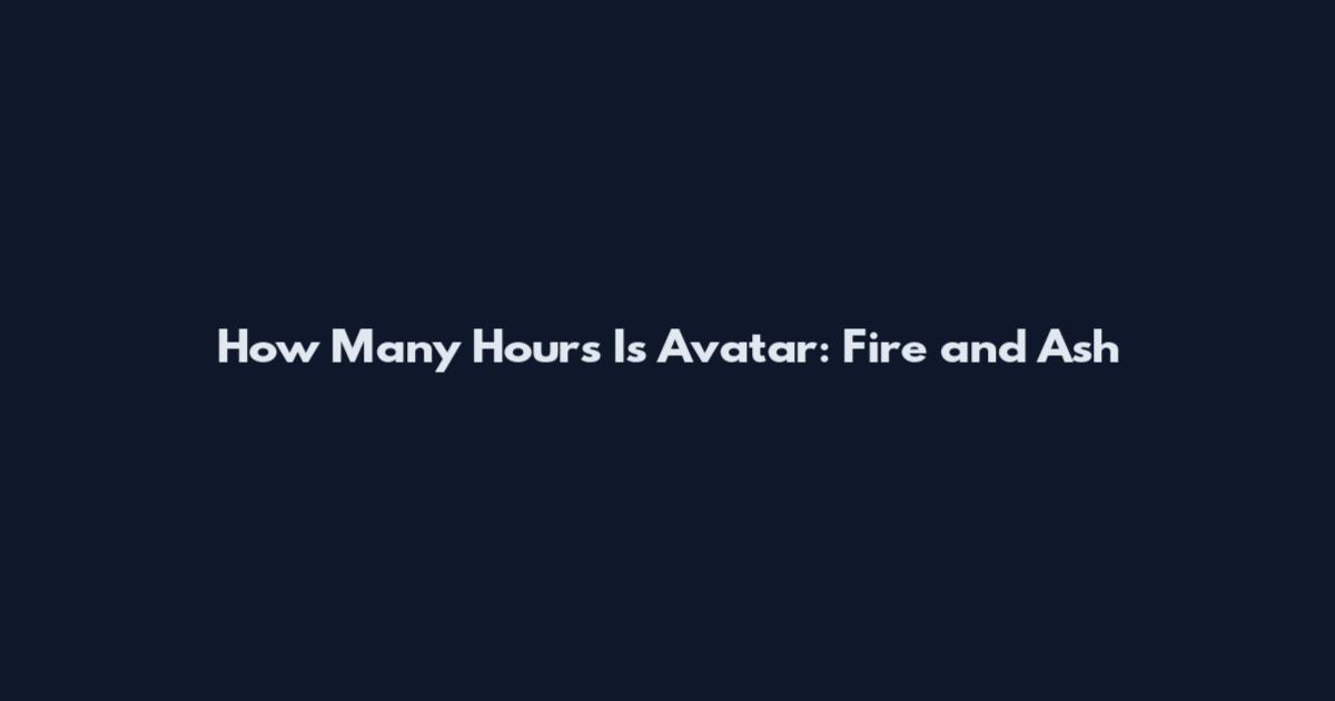 How Many Hours Is Avatar: Fire and Ash