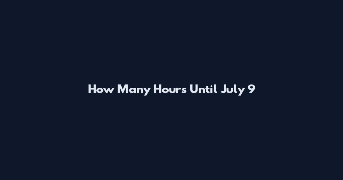 How Many Hours Until July 9