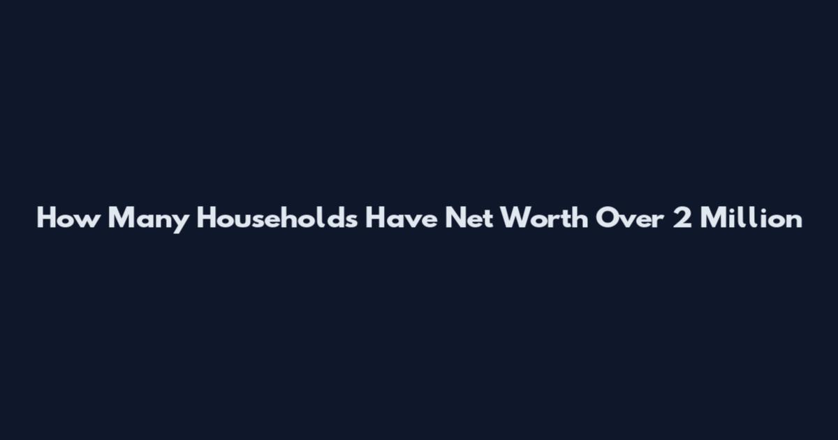 How Many Households Have Net Worth Over 2 Million