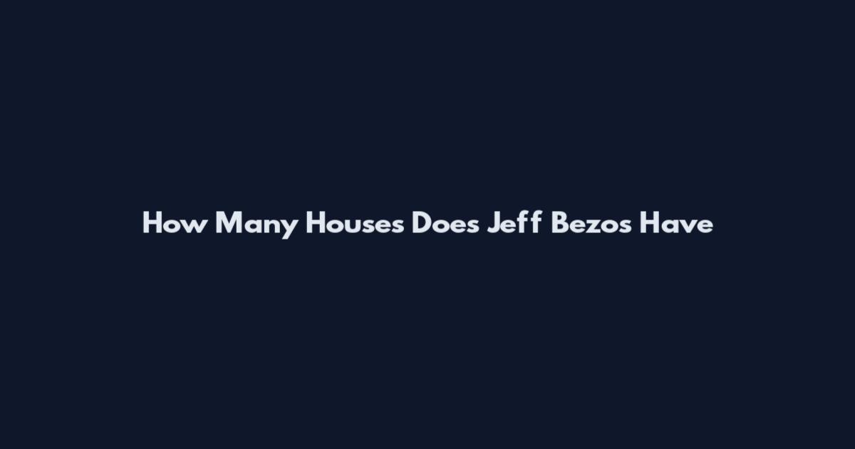 How Many Houses Does Jeff Bezos Have
