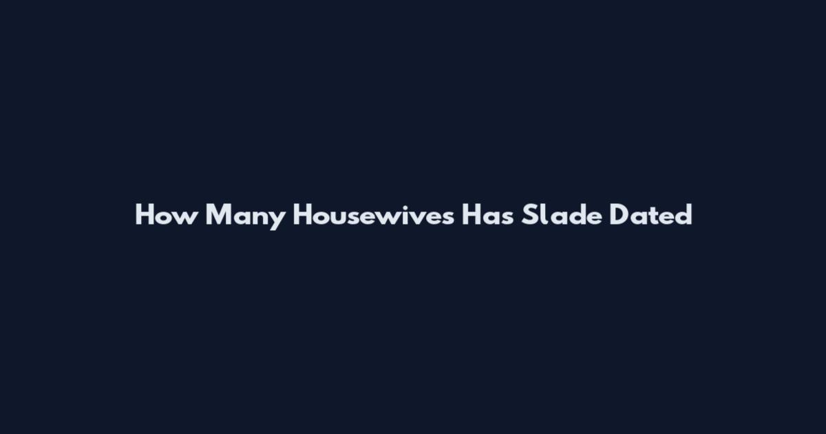 How Many Housewives Has Slade Dated