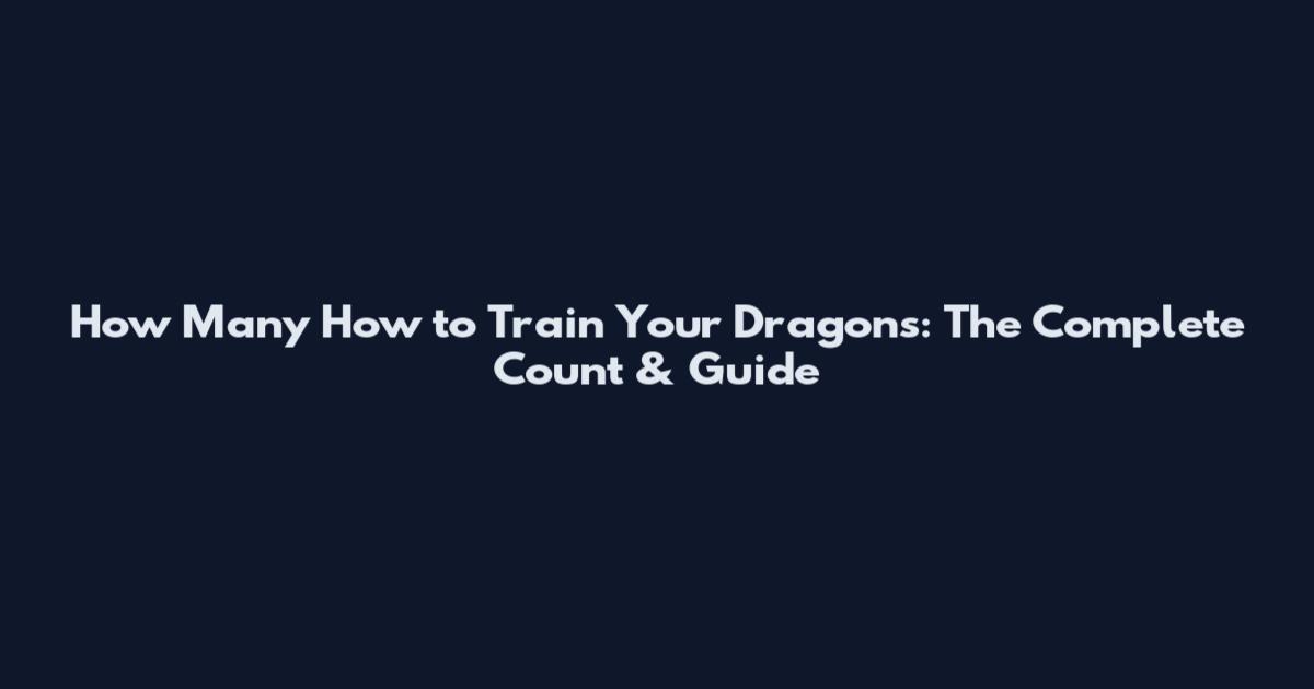 How Many How to Train Your Dragons: The Complete Count & Guide