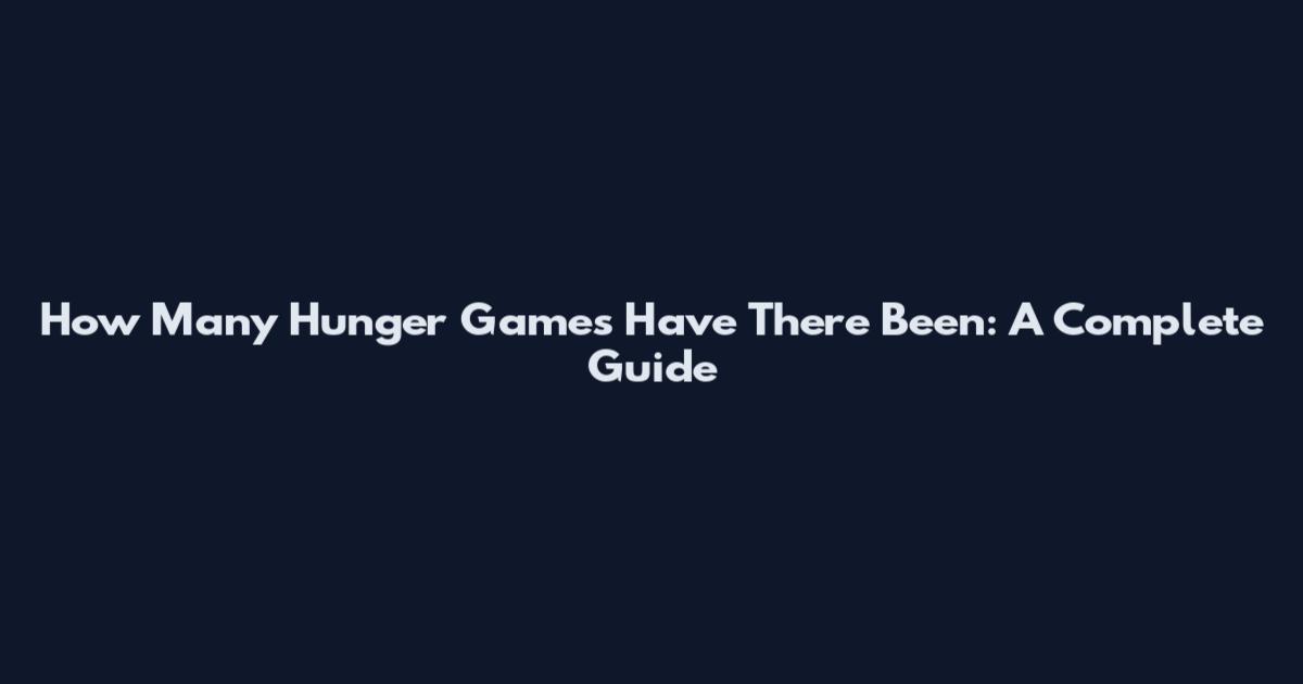 How Many Hunger Games Have There Been: A Complete Guide
