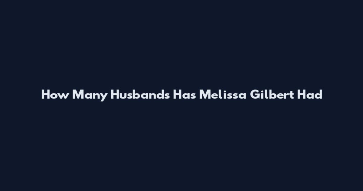 How Many Husbands Has Melissa Gilbert Had
