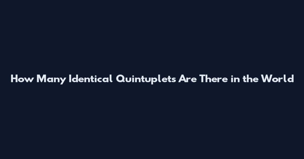 How Many Identical Quintuplets Are There in the World