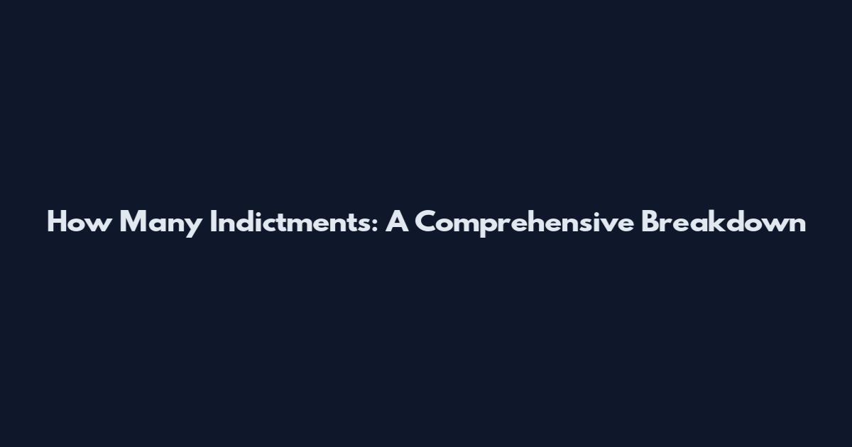 How Many Indictments: A Comprehensive Breakdown