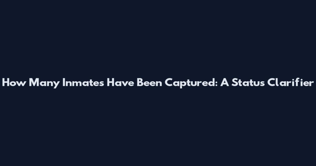 How Many Inmates Have Been Captured: A Status Clarifier