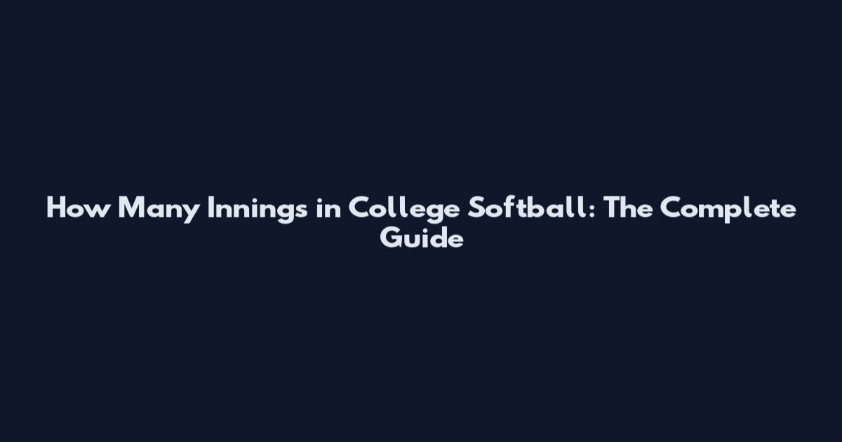 How Many Innings in College Softball: The Complete Guide