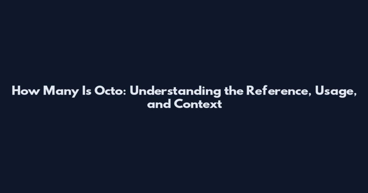 How Many Is Octo: Understanding the Reference, Usage, and Context