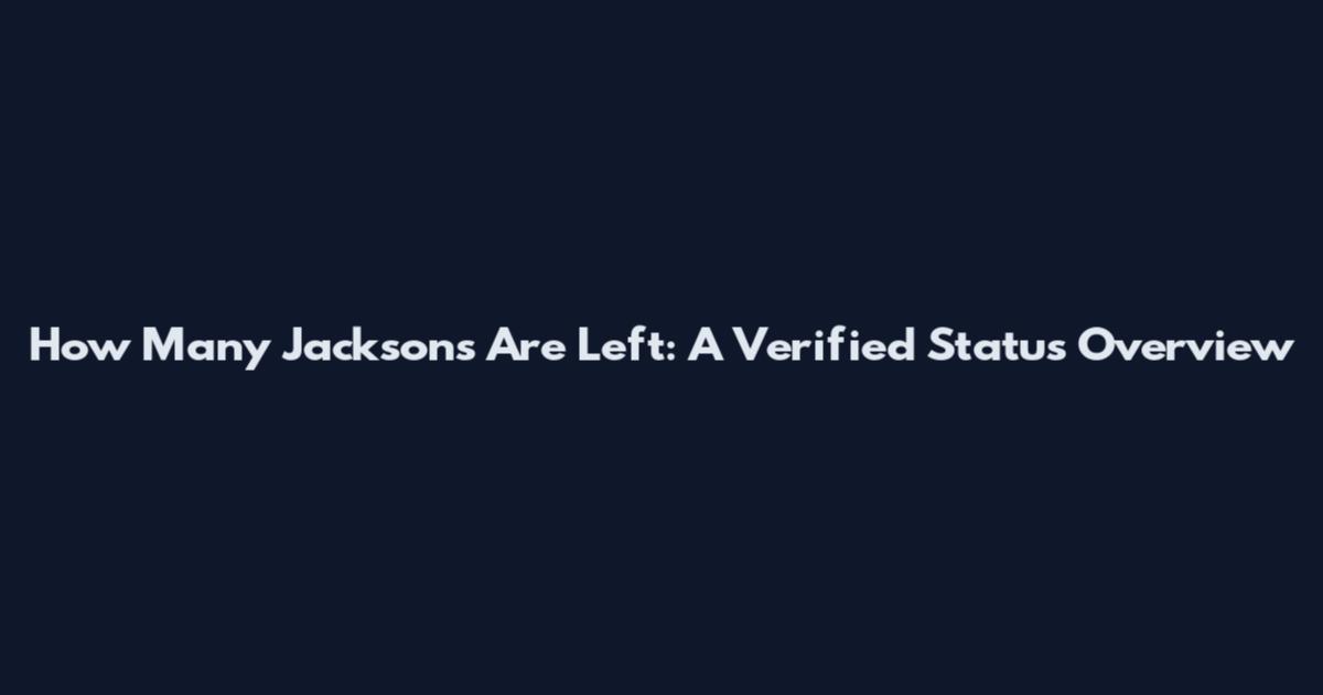 How Many Jacksons Are Left: A Verified Status Overview