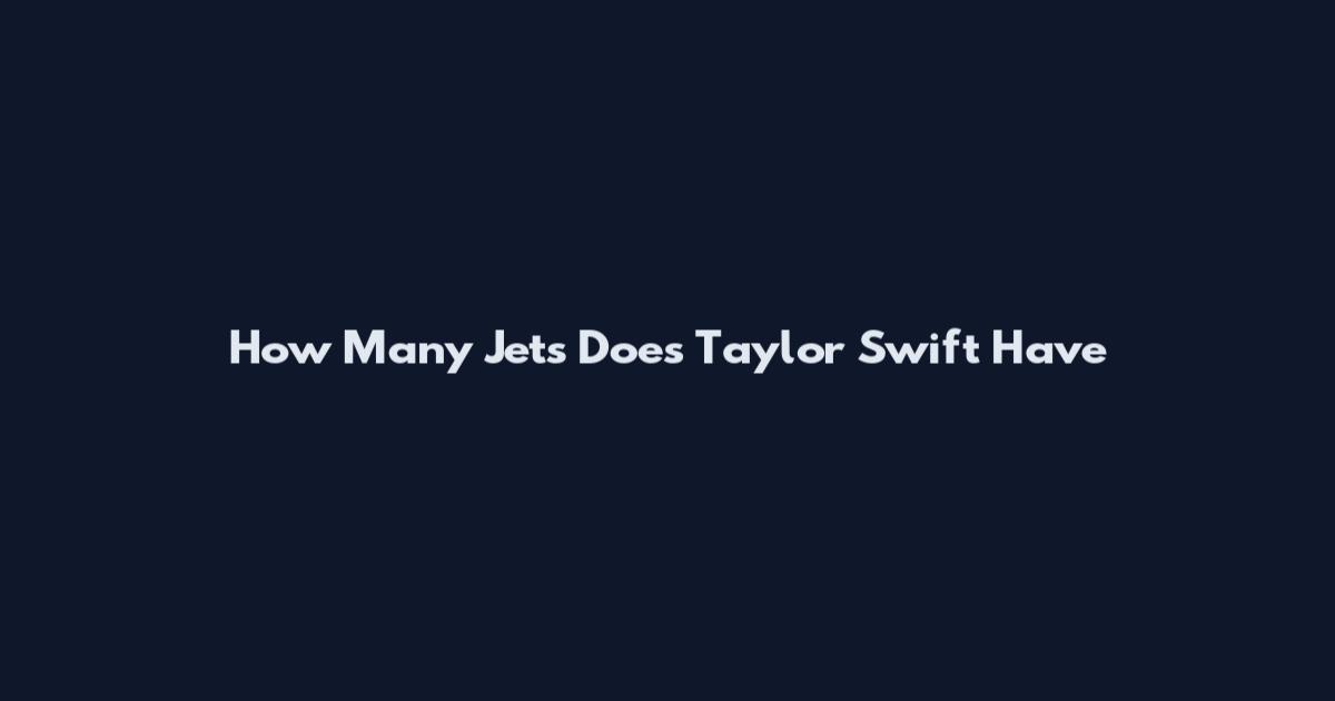 How Many Jets Does Taylor Swift Have