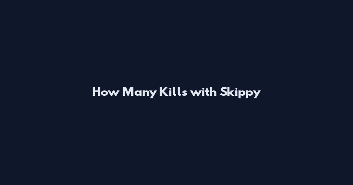 How Many Kills with Skippy