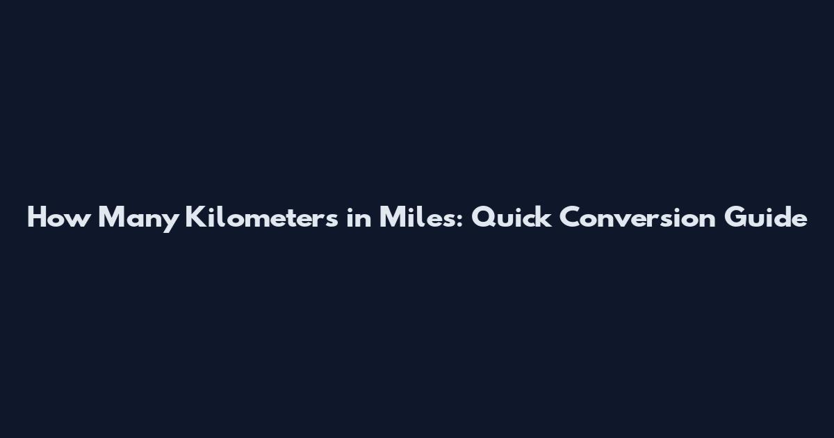 How Many Kilometers in Miles: Quick Conversion Guide