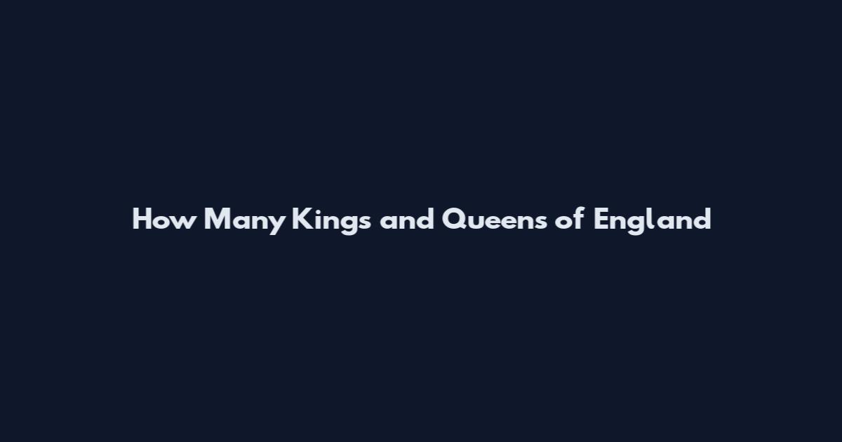 How Many Kings and Queens of England