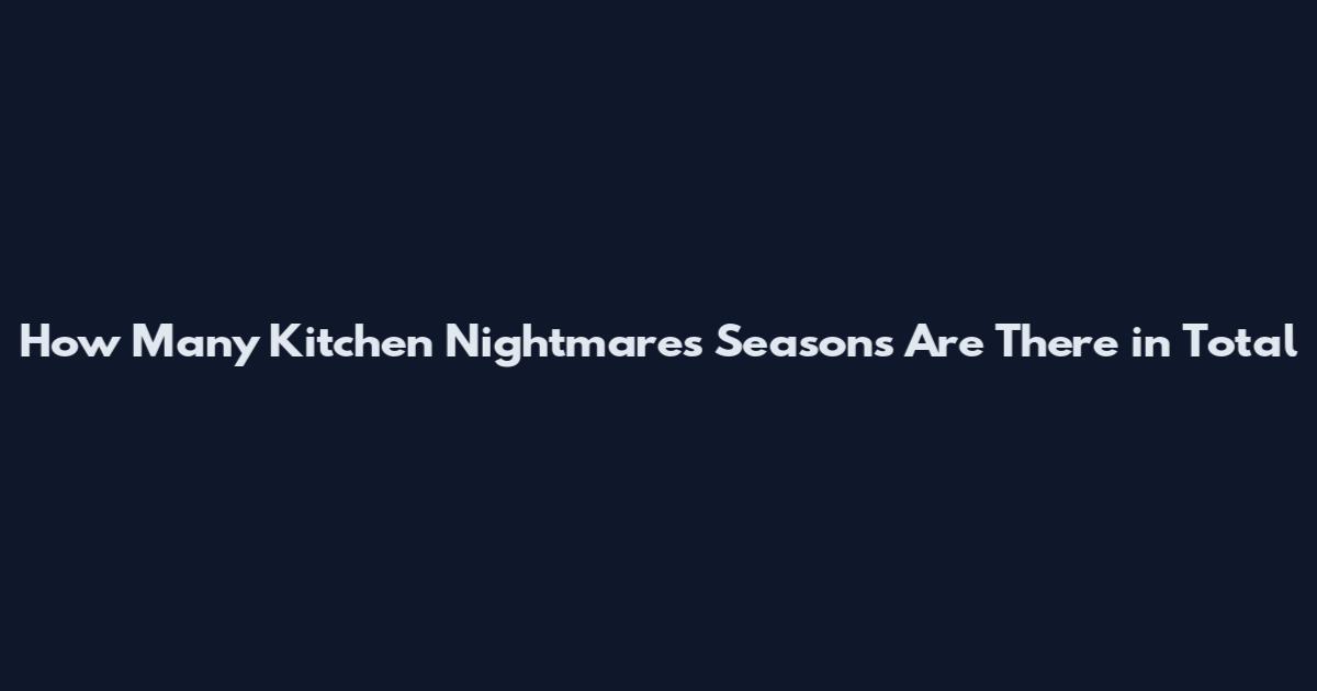 How Many Kitchen Nightmares Seasons Are There in Total