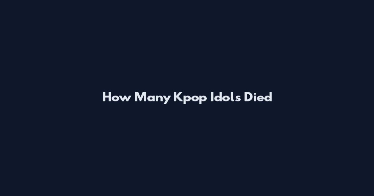 How Many Kpop Idols Died