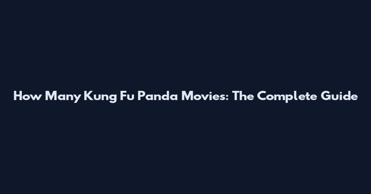 How Many Kung Fu Panda Movies: The Complete Guide