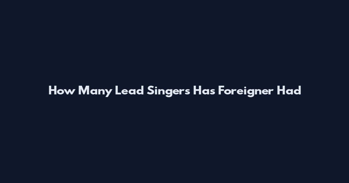 How Many Lead Singers Has Foreigner Had