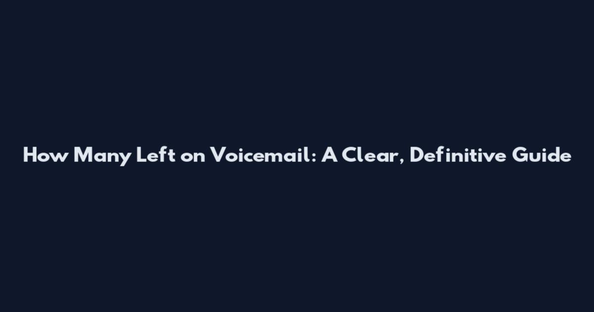 How Many Left on Voicemail: A Clear, Definitive Guide