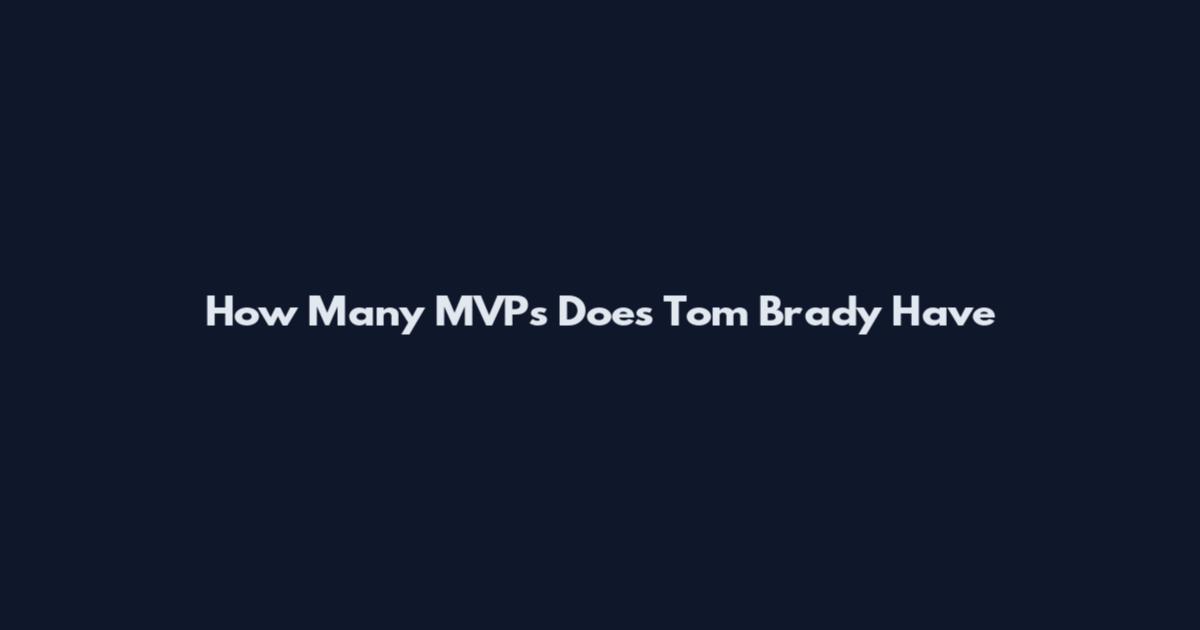 How Many MVPs Does Tom Brady Have