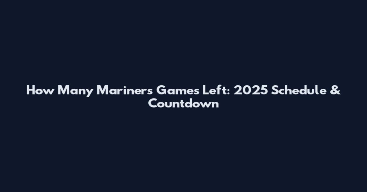 How Many Mariners Games Left: 2025 Schedule & Countdown
