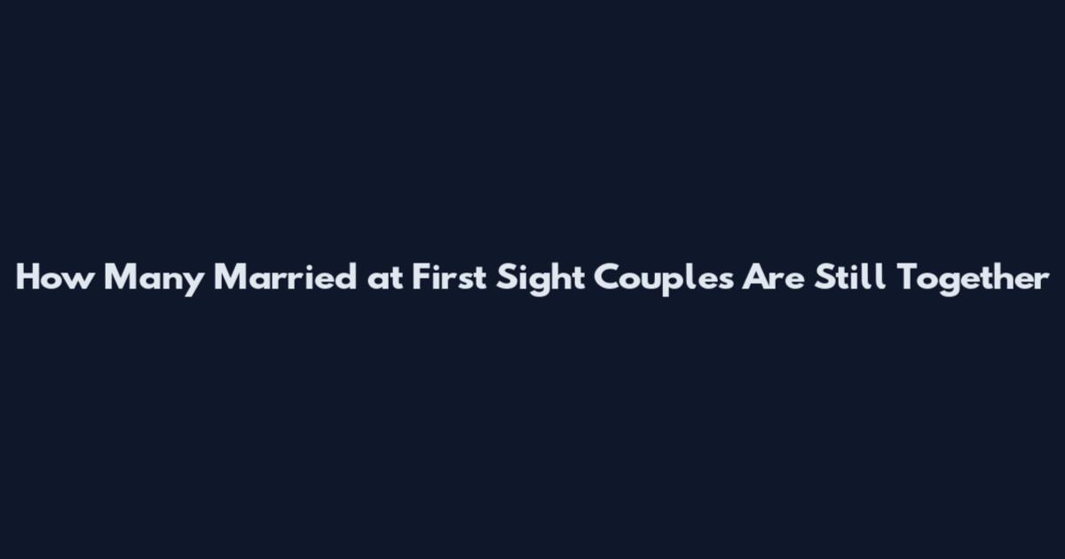 How Many Married at First Sight Couples Are Still Together