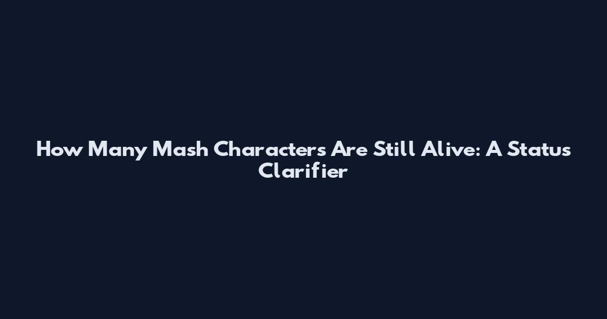 How Many Mash Characters Are Still Alive: A Status Clarifier