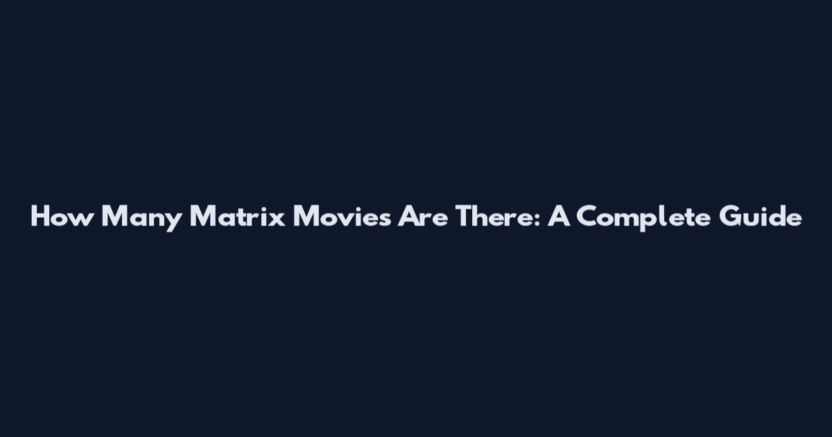 How Many Matrix Movies Are There: A Complete Guide