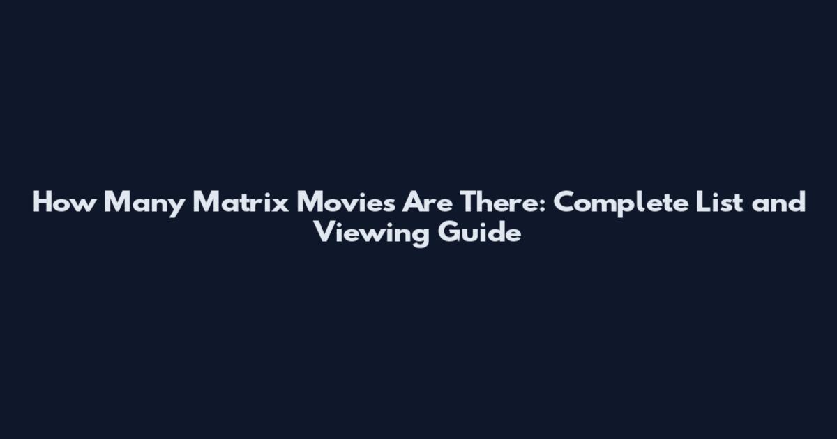 How Many Matrix Movies Are There: Complete List and Viewing Guide