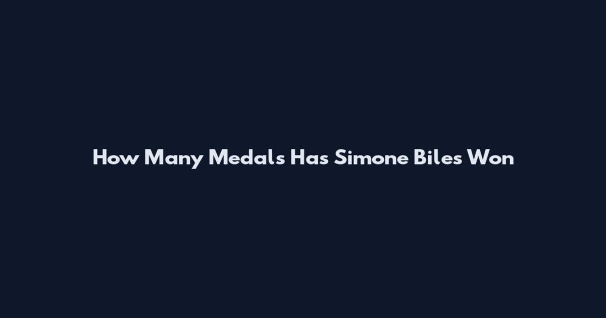 How Many Medals Has Simone Biles Won