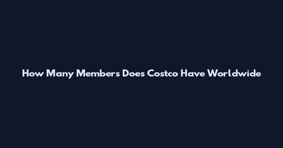 How Many Members Does Costco Have Worldwide