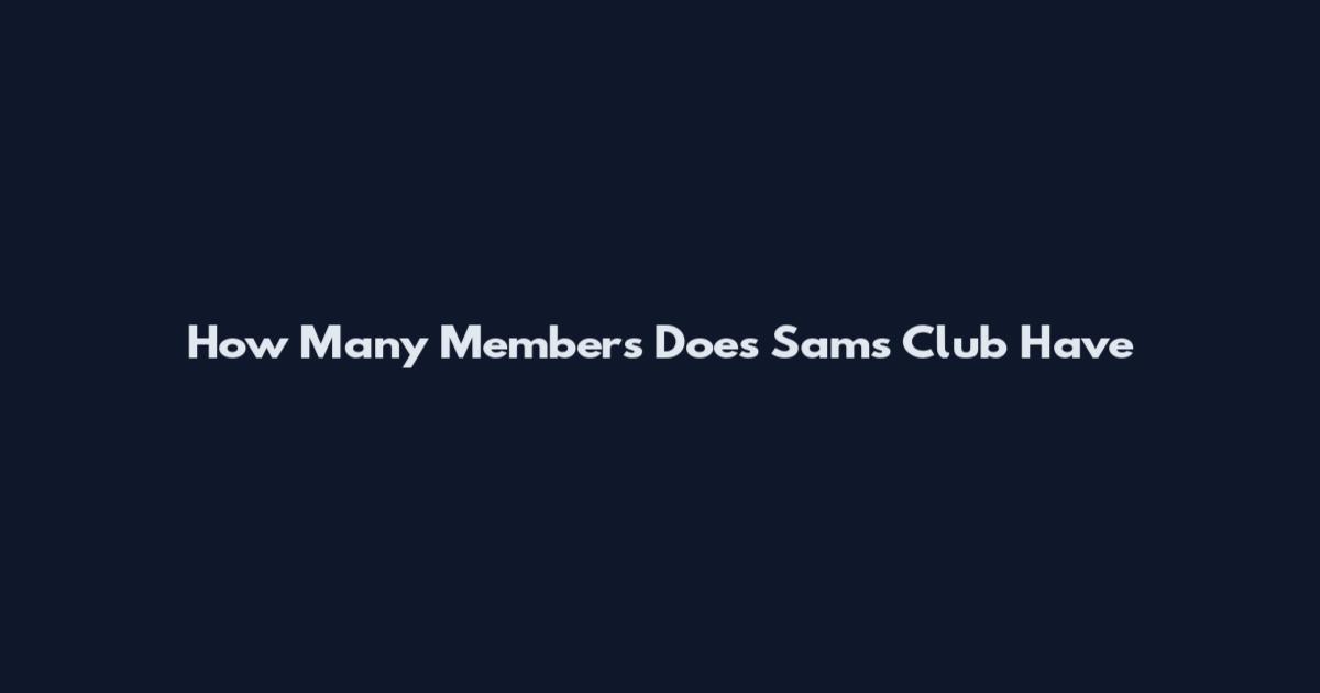 How Many Members Does Sam's Club Have