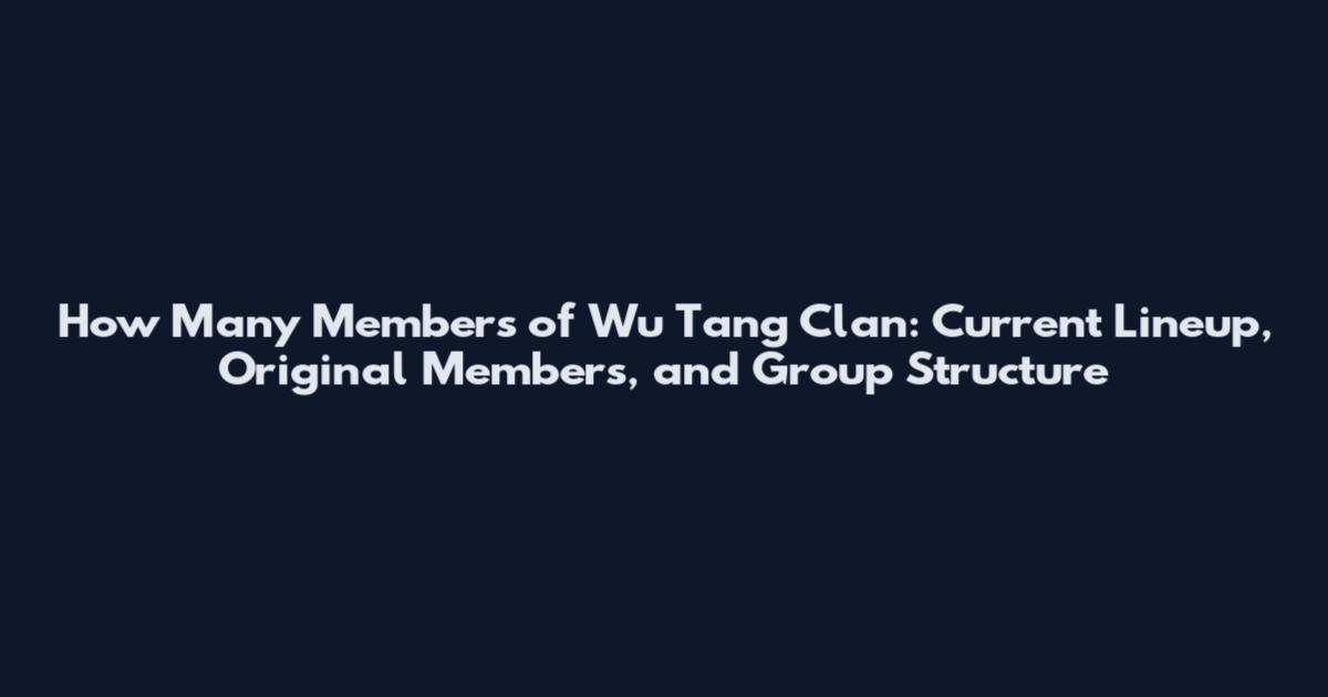 How Many Members of Wu Tang Clan: Current Lineup, Original Members, and Group Structure