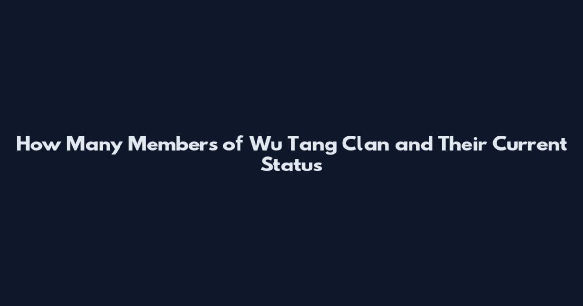How Many Members of Wu Tang Clan and Their Current Status