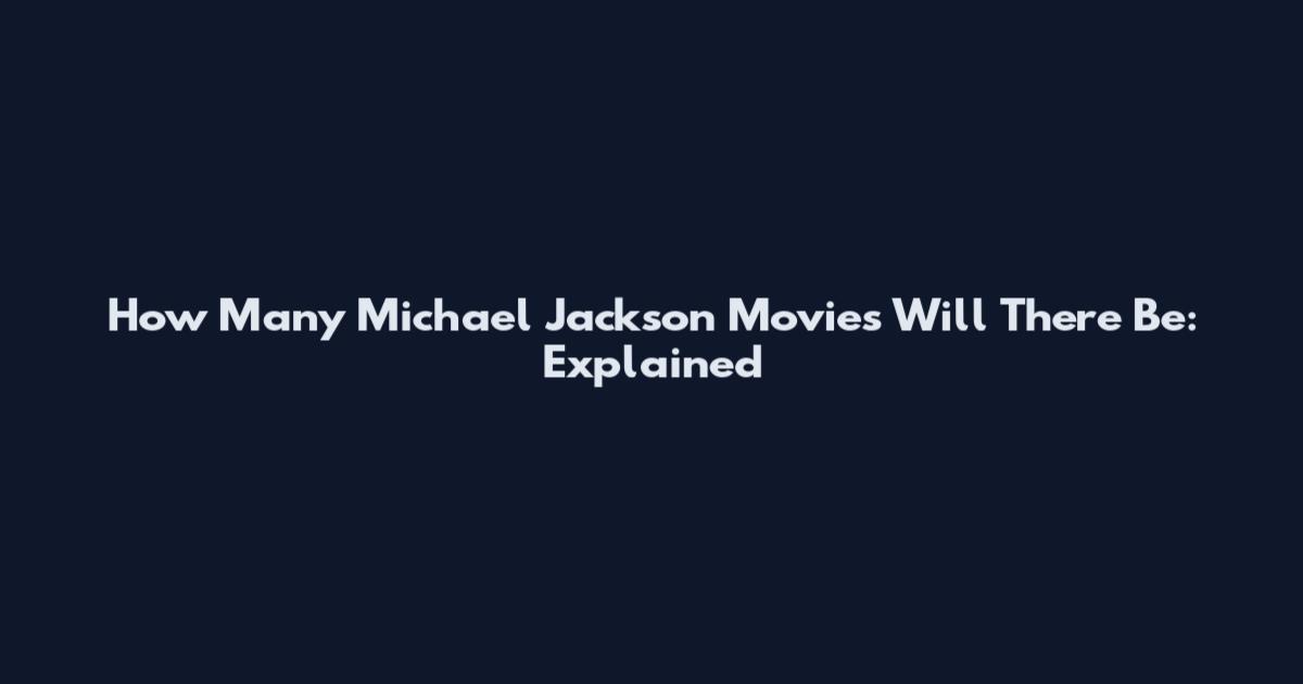How Many Michael Jackson Movies Will There Be: Explained