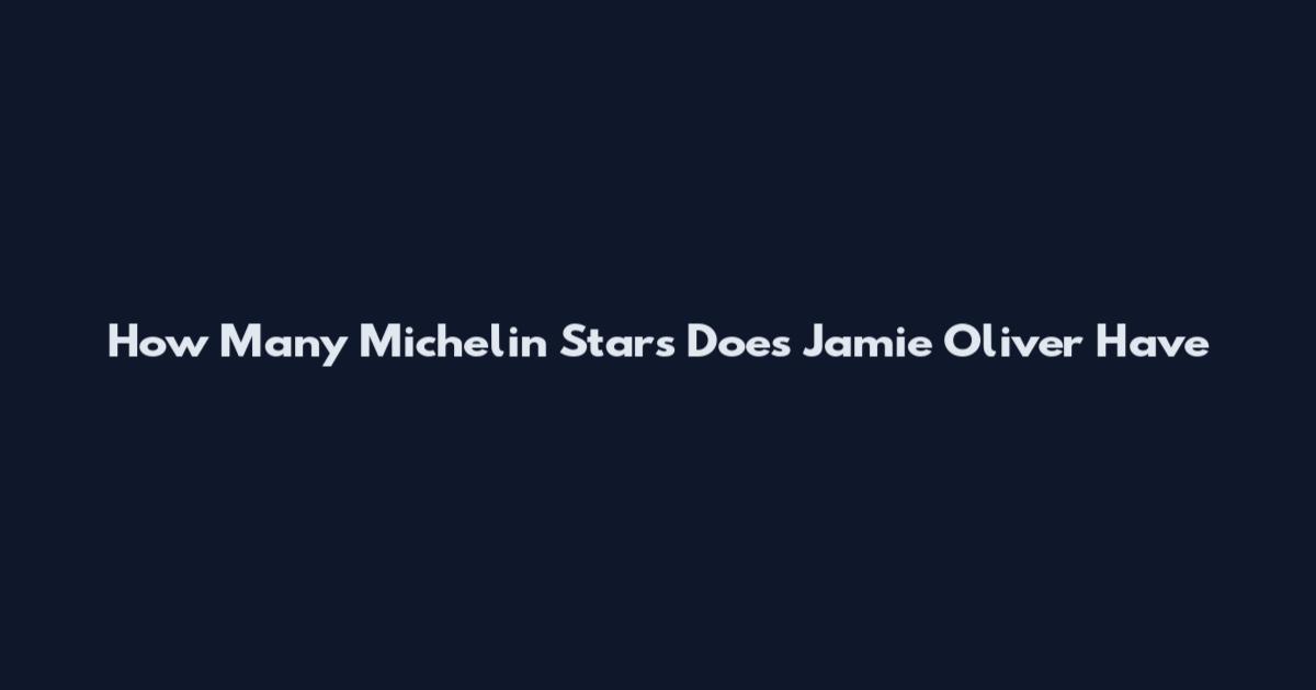 How Many Michelin Stars Does Jamie Oliver Have