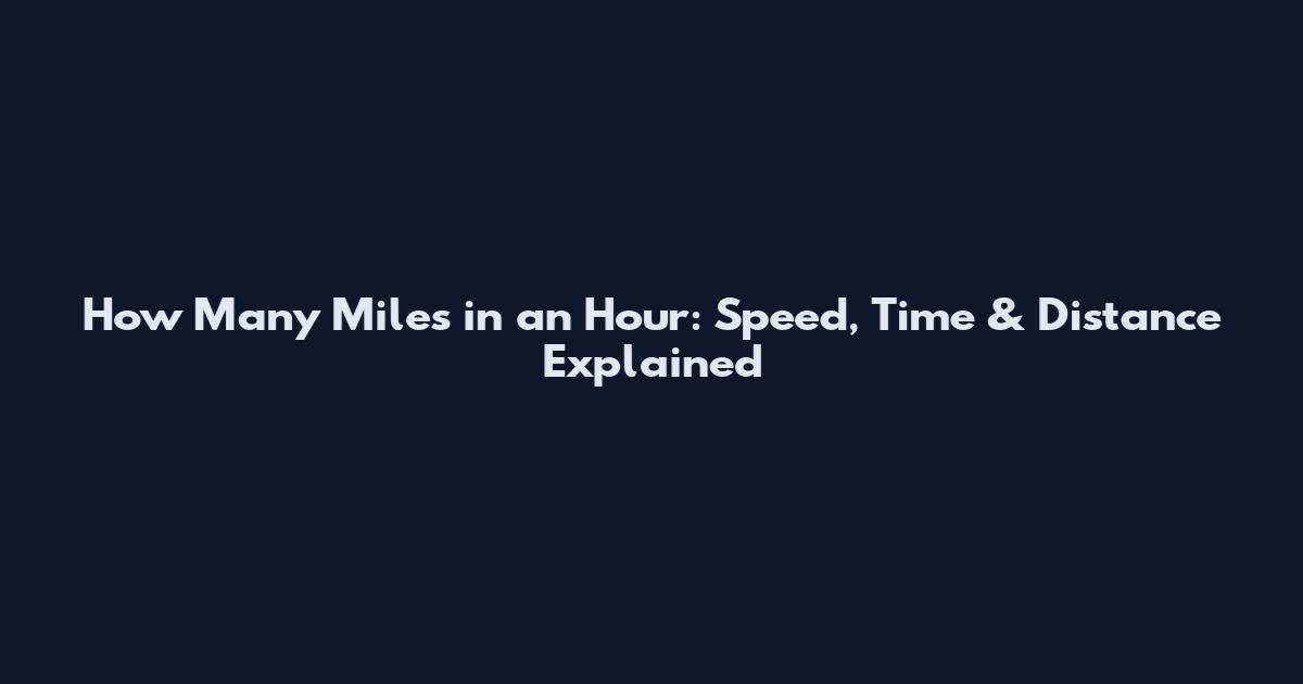 How Many Miles in an Hour: Speed, Time & Distance Explained