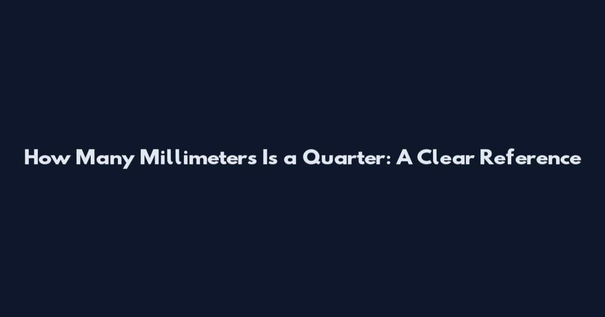 How Many Millimeters Is a Quarter: A Clear Reference
